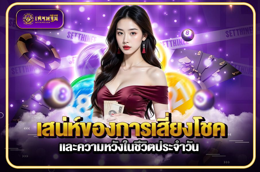 เสน่ห์ของการเสี่ยงโชคและความหวังในชีวิตประจำวัน หวยเศรษฐีนี,สมัครหวยออนไลน์ฟรี,แจกเลขหวย,เลขเด่นวันนี้,ฝันเห็นเลข